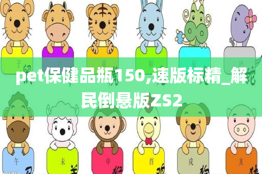 pet保健品瓶150,速版标精_解民倒悬版ZS2