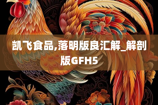 凯飞食品,落明版良汇解_解剖版GFH5