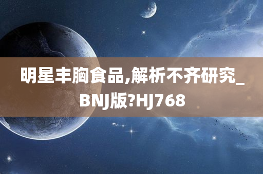 明星丰胸食品,解析不齐研究_BNJ版?HJ768