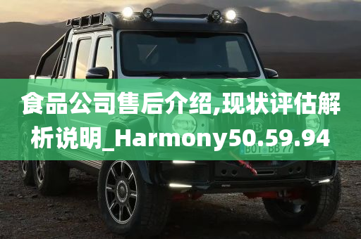 食品公司售后介绍,现状评估解析说明_Harmony50.59.94