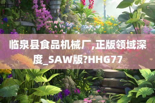 临泉县食品机械厂,正版领域深度_SAW版?HHG77