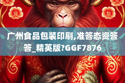 广州食品包装印刷,准答态资答答_精英版?GGF7876