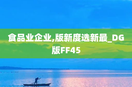 食品业企业,版新度选新最_DG版FF45